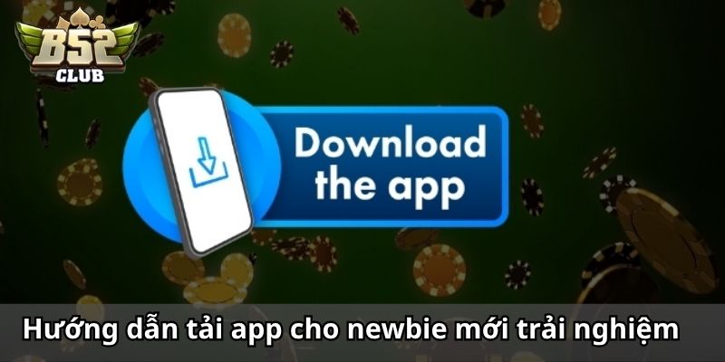 Hướng dẫn tải app cho newbie mới trải nghiệm