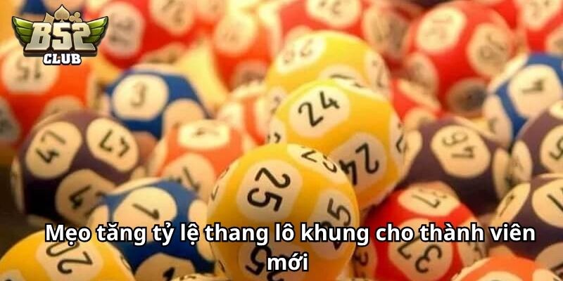 Mẹo tăng tỷ lệ thang lô khung cho thành viên mới