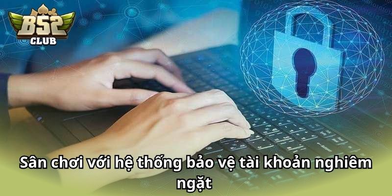 Sân chơi với hệ thống bảo vệ tài khoản nghiêm ngặt
